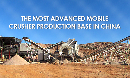The most advanced mobile crusher production base in China