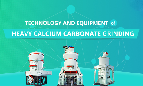 Technology and Equipment of Heavy Calcium Carbonate Grinding